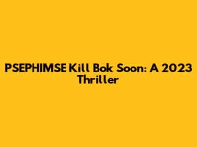 PSEPHIMSE Kill Bok Soon: A 2023 Thriller