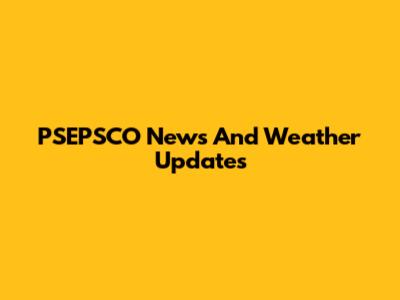 PSEPSCO News And Weather Updates