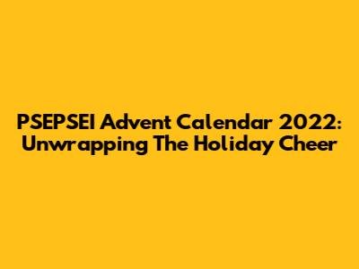 PSEPSEI Advent Calendar 2022: Unwrapping The Holiday Cheer