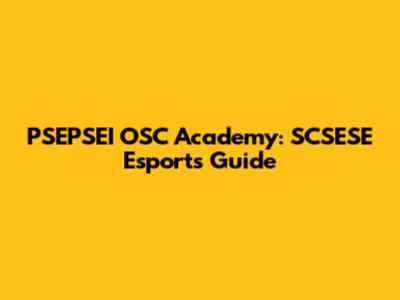 PSEPSEI OSC Academy: SCSESE Esports Guide