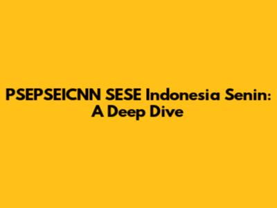PSEPSEICNN SESE Indonesia Senin: A Deep Dive