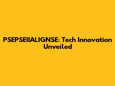PSEPSEIIALIGNSE: Tech Innovation Unveiled
