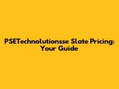 PSETechnolutionsse Slate Pricing: Your Guide