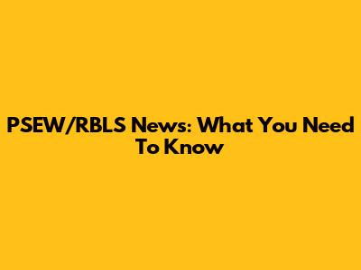 PSEW/RBLS News: What You Need To Know