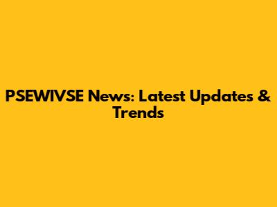 PSEWIVSE News: Latest Updates & Trends