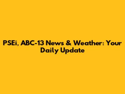 PSEi, ABC-13 News & Weather: Your Daily Update