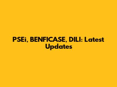 PSEi, BENFICASE, DILI: Latest Updates