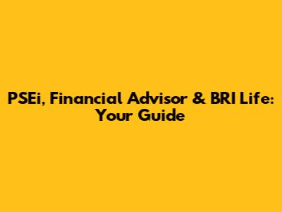 PSEi, Financial Advisor & BRI Life: Your Guide