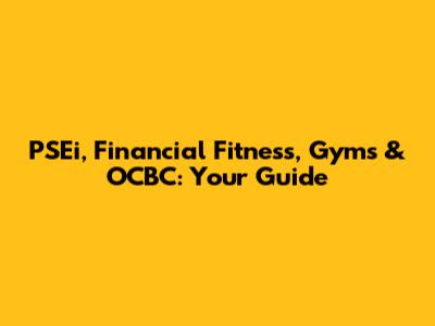 PSEi, Financial Fitness, Gyms & OCBC: Your Guide