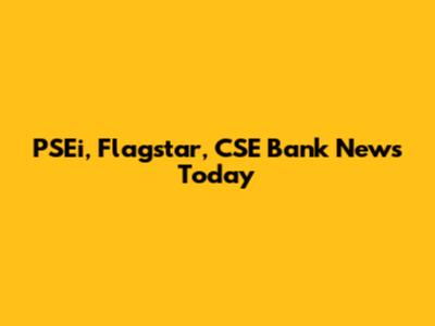 PSEi, Flagstar, CSE Bank News Today