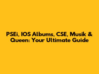 PSEi, IOS Albums, CSE, Musik & Queen: Your Ultimate Guide