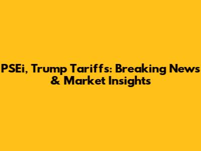 PSEi, Trump Tariffs: Breaking News & Market Insights