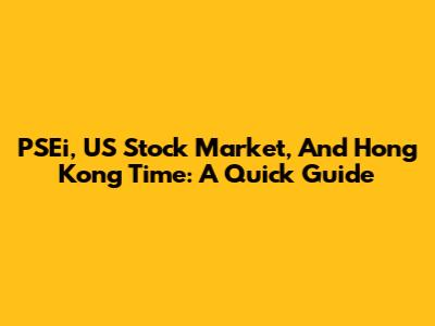 PSEi, US Stock Market, And Hong Kong Time: A Quick Guide