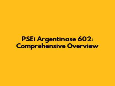 PSEi Argentinase 602: Comprehensive Overview