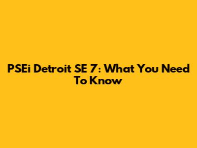 PSEi Detroit SE 7: What You Need To Know