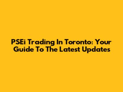 PSEi Trading In Toronto: Your Guide To The Latest Updates