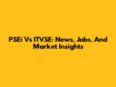 PSEi Vs ITVSE: News, Jobs, And Market Insights