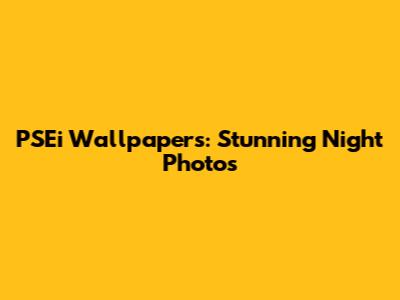 PSEi Wallpapers: Stunning Night Photos