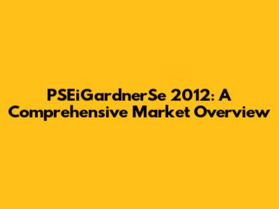 PSEiGardnerSe 2012: A Comprehensive Market Overview