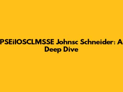 PSEiIOSCLMSSE Johnsc Schneider: A Deep Dive