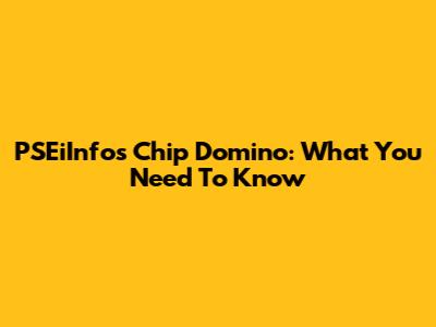 PSEiInfo's Chip Domino: What You Need To Know