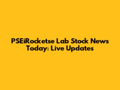 PSEiRocketse Lab Stock News Today: Live Updates