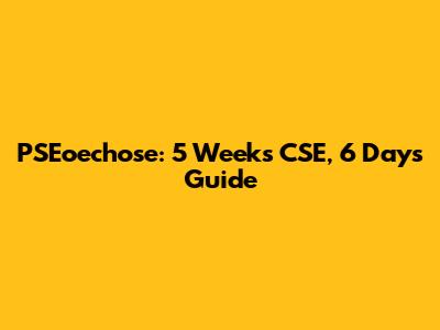 PSEoechose: 5 Weeks CSE, 6 Days Guide