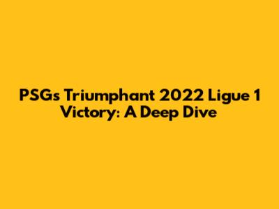 PSG's Triumphant 2022 Ligue 1 Victory: A Deep Dive