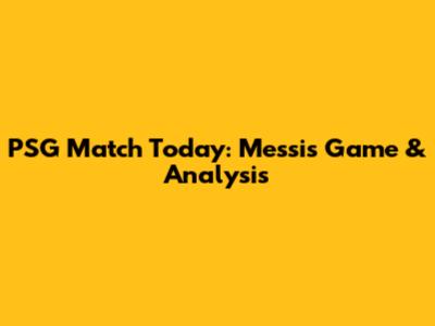 PSG Match Today: Messi's Game & Analysis