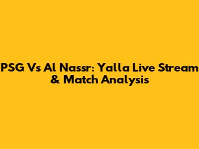 PSG Vs Al Nassr: Yalla Live Stream & Match Analysis
