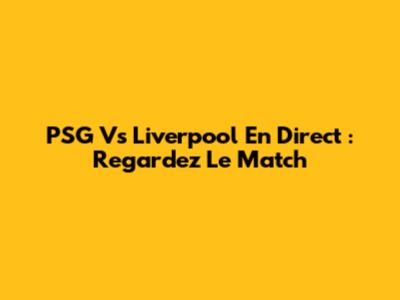 PSG Vs Liverpool En Direct : Regardez Le Match