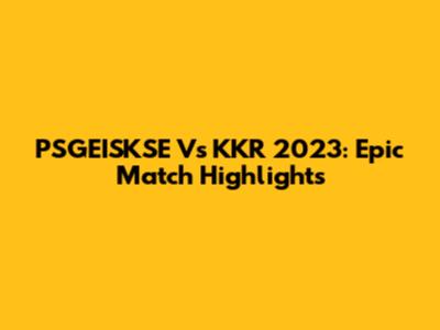 PSGEISKSE Vs KKR 2023: Epic Match Highlights
