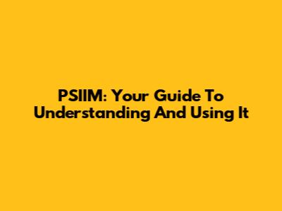 PSIIM: Your Guide To Understanding And Using It