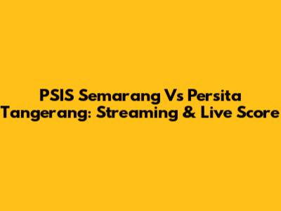 PSIS Semarang Vs Persita Tangerang: Streaming & Live Score