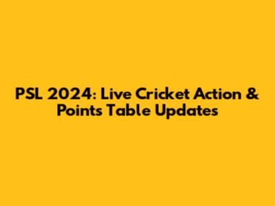 PSL 2024: Live Cricket Action & Points Table Updates