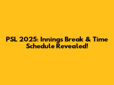 PSL 2025: Innings Break & Time Schedule Revealed!