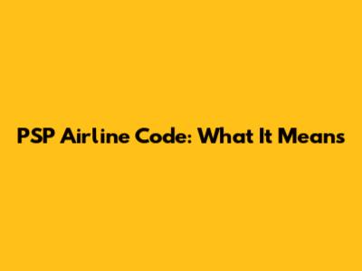 PSP Airline Code: What It Means