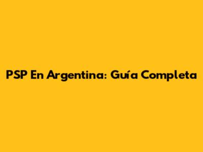 PSP En Argentina: Guía Completa