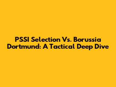 PSSI Selection Vs. Borussia Dortmund: A Tactical Deep Dive