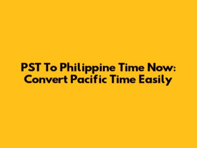 PST To Philippine Time Now: Convert Pacific Time Easily