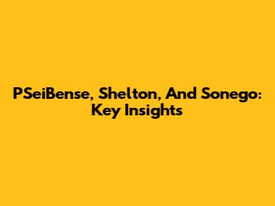 PSeiBense, Shelton, And Sonego: Key Insights