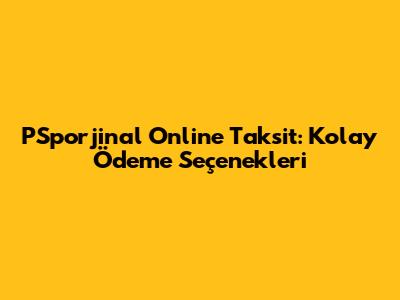 PSporjinal Online Taksit: Kolay Ödeme Seçenekleri