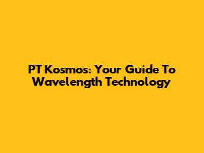 PT Kosmos: Your Guide To Wavelength Technology