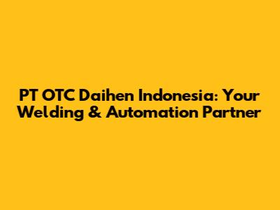 PT OTC Daihen Indonesia: Your Welding & Automation Partner
