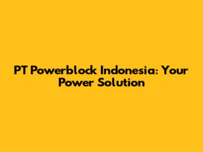 PT Powerblock Indonesia: Your Power Solution