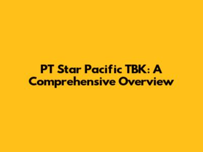 PT Star Pacific TBK: A Comprehensive Overview