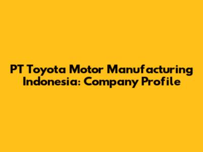 PT Toyota Motor Manufacturing Indonesia: Company Profile