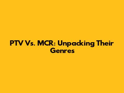 PTV Vs. MCR: Unpacking Their Genres