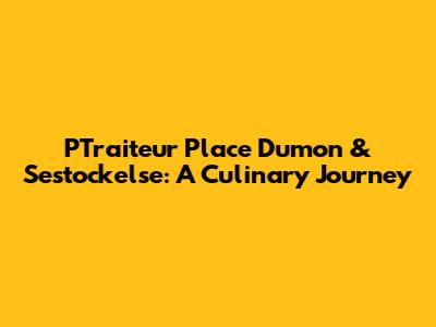 PTraiteur Place Dumon & Sestockelse: A Culinary Journey