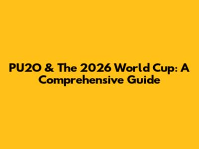 PU2O & The 2026 World Cup: A Comprehensive Guide